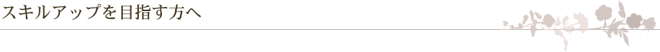 スキルアップを目指す方へ